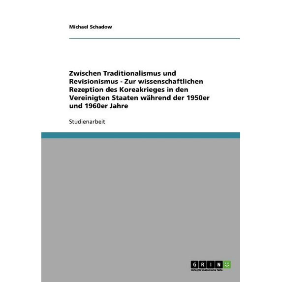 Zwischen Traditionalismus und Revisionismus - Zur wissenschaftlichen Rezeption des Koreakrieges in den Vereinigten Staaten während der 1950er und 1960er Jahre (Paperback)