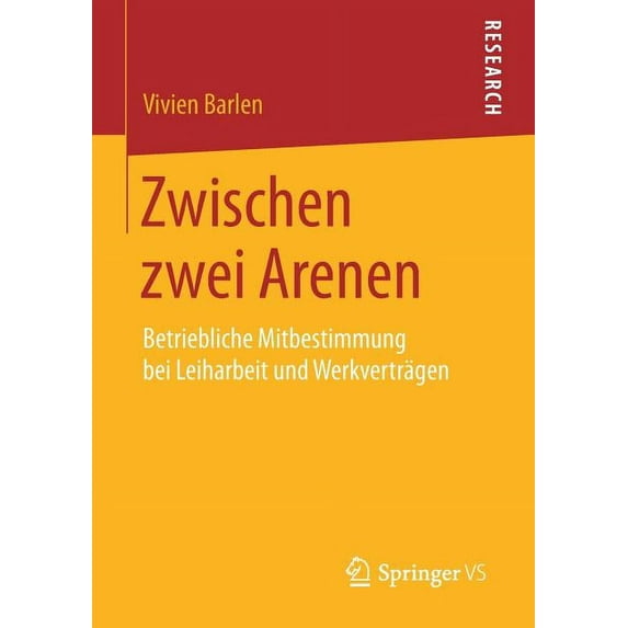 Zwischen Zwei Arenen: Betriebliche Mitbestimmung Bei Leiharbeit Und Werkverträgen, (Paperback)