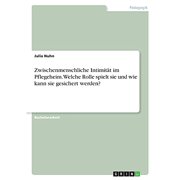 Zwischenmenschliche Intimitt im Pflegeheim. Welche Rolle spielt sie und wie kann sie gesichert werden? German Edition Paperback 3346364011 9783346364012 Julia Nuhn