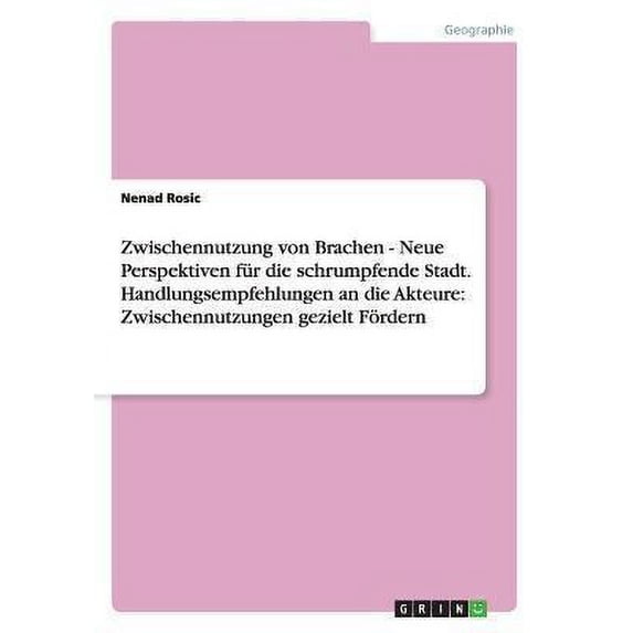 Zwischennutzung von Brachen - Neue Perspektiven für die schrumpfende Stadt. Handlungsempfehlungen an die Akteure : Zwischennutzungen gezielt Fördern (Paperback)