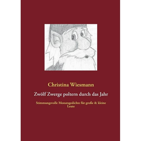 Zwlf Zwerge poltern durch das Jahr: Stimmungsvolle Monatsgedichte fr groe & kleine Leute (Paperback)