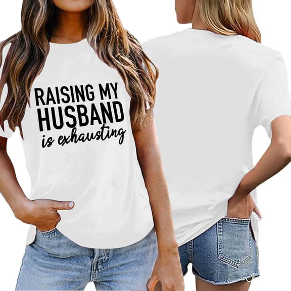 Zylarhe Womens T Shirts Funny Saying Women's T-Shirt Raising My Husband is Exhausting Graphic Print Casual Short Sleeve Tee Comfortable Round Neck Top for Daily Wear