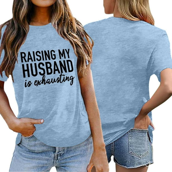 Zylarhe Womens T Shirts Funny Saying Women's T-Shirt Raising My Husband is Exhausting Graphic Print Casual Short Sleeve Tee Comfortable Round Neck Top for Daily Wear