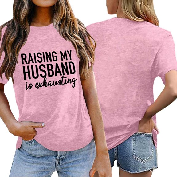 Zylarhe Womens T Shirts Funny Saying Women's T-Shirt Raising My Husband is Exhausting Graphic Print Casual Short Sleeve Tee Comfortable Round Neck Top for Daily Wear