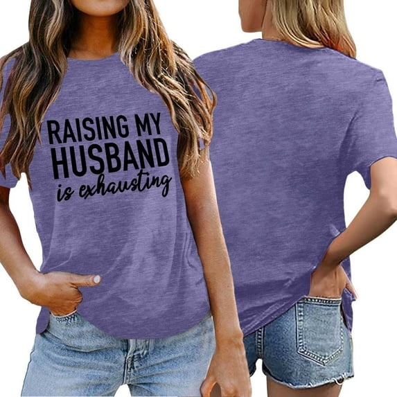 Zylarhe Womens T Shirts Funny Saying Women's T-Shirt Raising My Husband is Exhausting Graphic Print Casual Short Sleeve Tee Comfortable Round Neck Top for Daily Wear