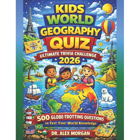 Kids World Learning Kids World Geography Quiz: Ultimate Trivia Challenge 2026: 500 Globe-Trotting Questions to Test Your World Knowledge, Book 1, (Paperback)