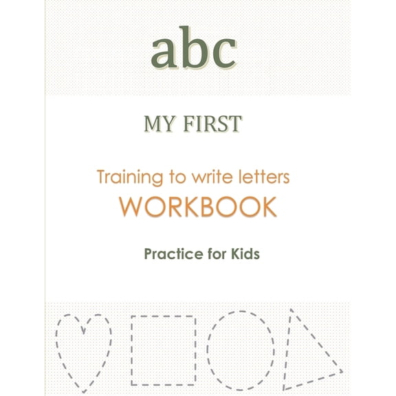 abc MY FIRST Training to Write Letters WORKBOOK Practice For Kids: My First Book Tracing big Lettres and Shapes, for Preschoolers and Toddlers ages 2-