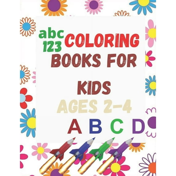 abc coloring books for kids ages 2-4: 100 Coloring Pages, Easy, LARGE, GIANT Simple Picture Coloring Books for Toddlers, Kids Ages 2-4, Early Learning, Preschool and Kindergarten, Color First Alphabet