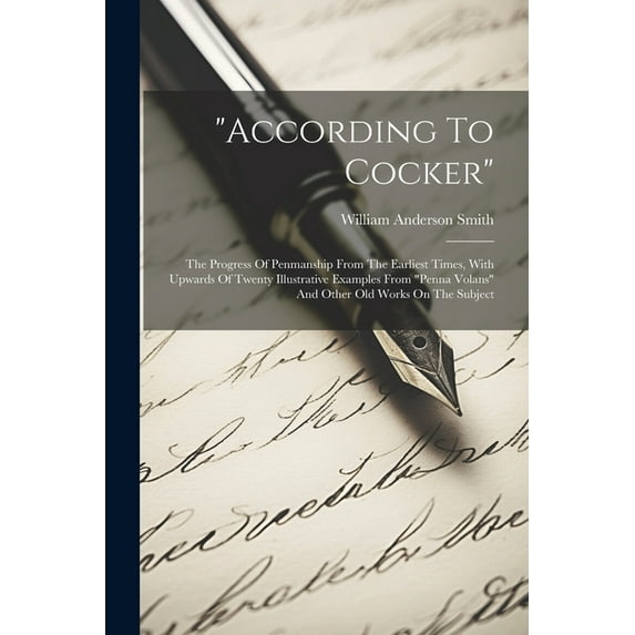 "according To Cocker" : The Progress Of Penmanship From The Earliest Times, With Upwards Of Twenty Illustrative Examples From "penna Volans" And Other Old Works On The Subject (Paperback)