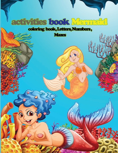 activities book,: Best gift for kids activities book Mermaid coloring book, Letters, Numbers, Mazes, Paperback Size 8.5 x 11 - - 70 pages (Paperback)