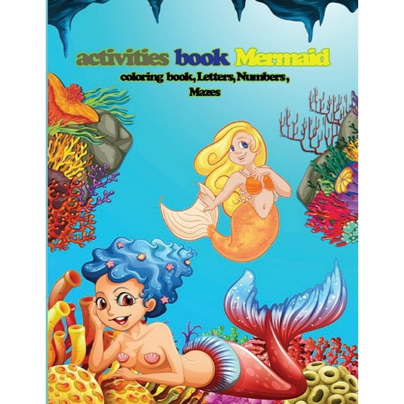 activities book,: Best gift for kids activities book Mermaid coloring book, Letters, Numbers, Mazes, Paperback Size 8.5 x 11 - - 70 pages (Paperback)