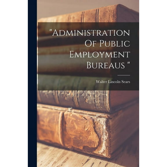 "administration Of Public Employment Bureaus " (Paperback)