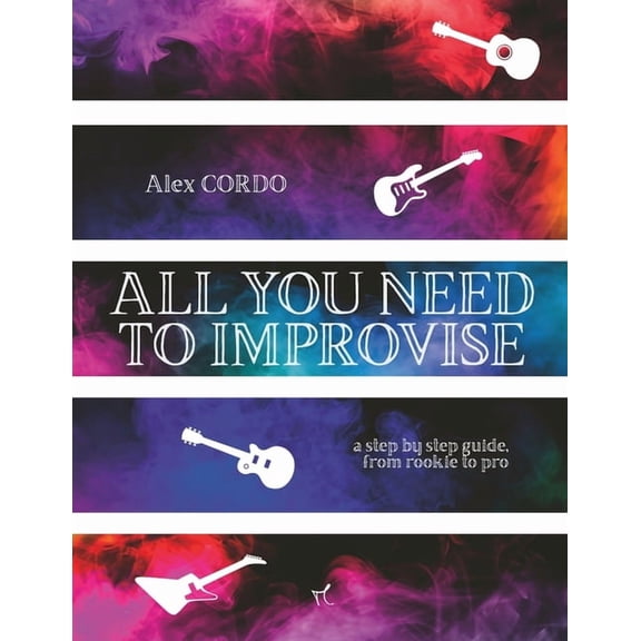 all you need to improvise: a step by step guide from rookie to pro, (Paperback)