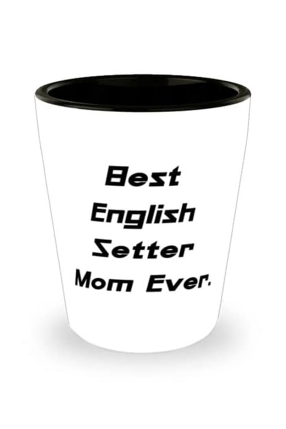 Best English Setter Mom Ever. Shot Glass, English Setter Dog Ceramic Cup, Gag Gifts For English Setter Dog, Dog birthday gift, English setter birthday gift, Dog gift, Pet birthday gift