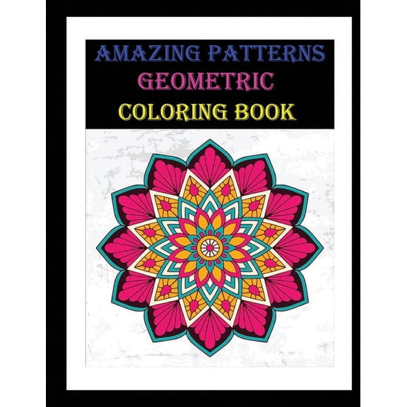 amazing patterns Geometric Coloring Book: Fun, Relaxing And Stress Relieving Patterns to release your creative side. One, (Paperback)