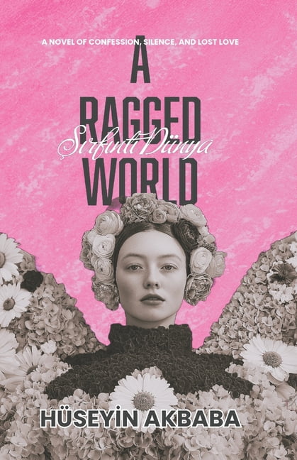 &amp;#350;&amp;#305;rf&amp;#305;nt&amp;#305; DÃ¼nya - A Ragged World: A Novel of Confession, Silence, and Lost Love, (Paperback)