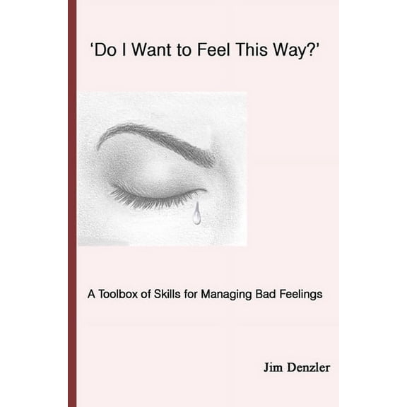 'Do I Want to Feel This Way?': A Toolbox of Skills for Managing Bad Feelings, (Paperback)