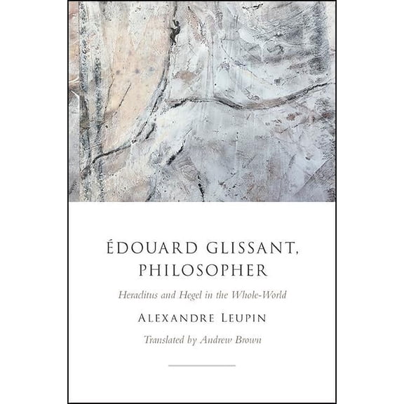 douard Glissant, Philosopher: Heraclitus and Hegel in the Whole-World, (Hardcover)