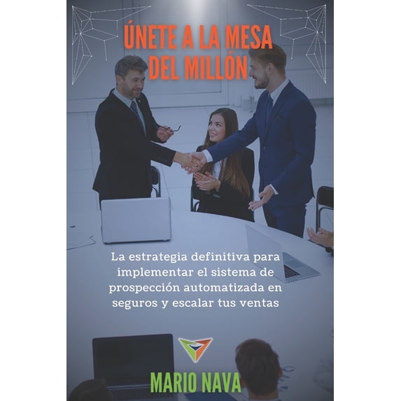Ãnete a la Mesa del Millón: La estrategia definitiva para implementar el sistema de prospección automatizada en seguros , (Paperback)