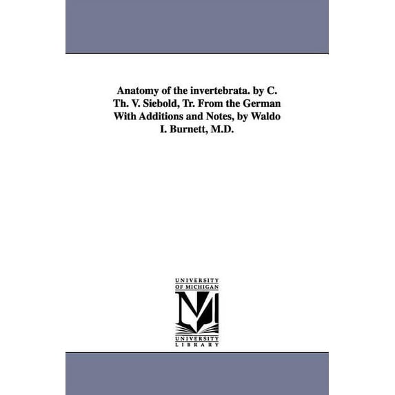 Anatomy of the Invertebrata. by C. Th. V. Siebold, Tr. from the German with Additions and Notes, by Waldo I. Burnett, M., (Paperback)