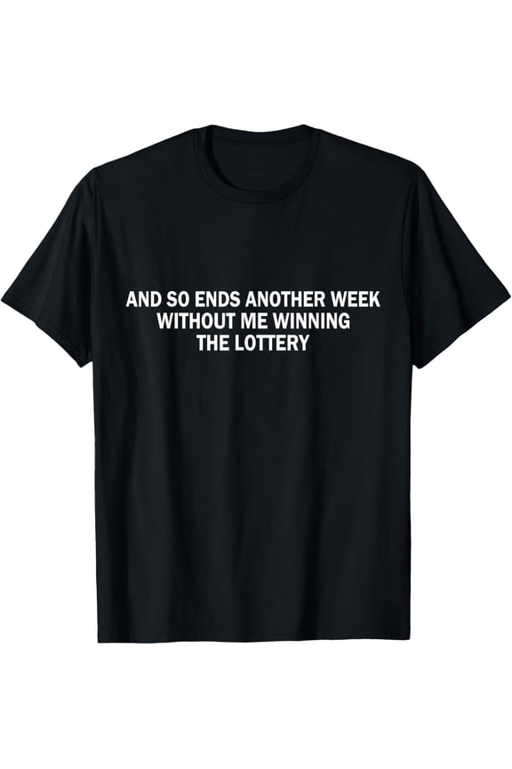 and so ends another week without me winning the lottery T-Shirt
