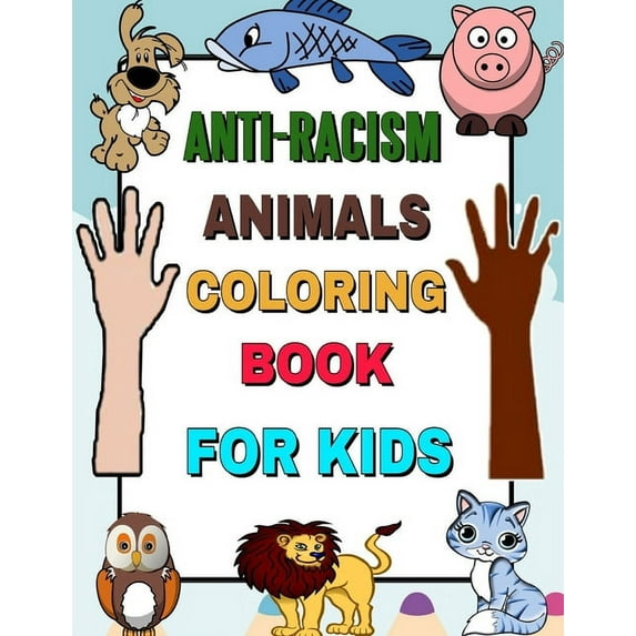 anti-racism animals coloring book for kids: Anti Racist Childrens Books, animals coloring book for kids with anti racism quotes (Paperback)