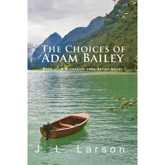 'The Choices of Adam Bailey': Book III: A Minnesota Lake Series Novel, (Paperback)