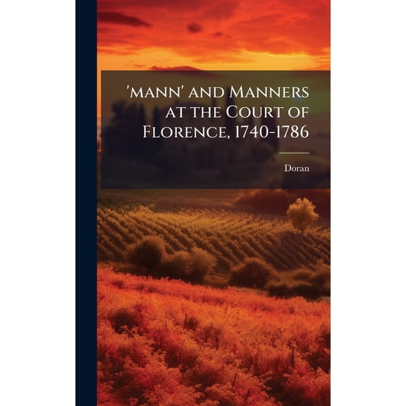 'mann' and Manners at the Court of Florence, 1740-1786, (Hardcover)