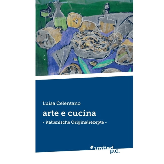 arte e cucina: - italienische Originalrezepte -