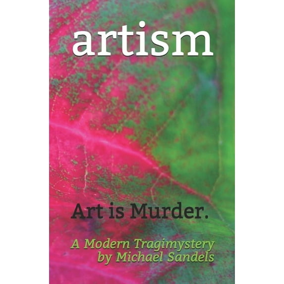 artism: Art is Murder. A Modern Tragimystery (Paperback) by Michael Sandels