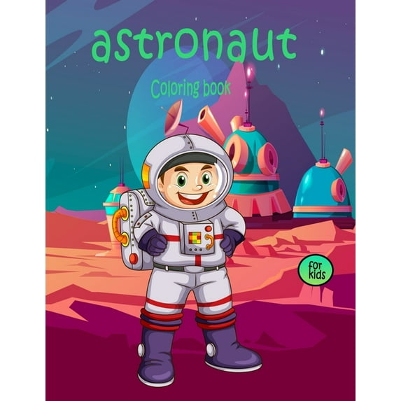 astronaut coloring book for kids: space lovers coloring book 30 illustrations of space, planets, astronauts for space lovers and future astronauts girls & boys (Paperback)