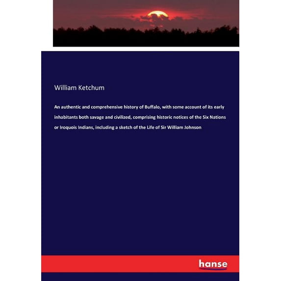 An authentic and comprehensive history of Buffalo, with some account of its early inhabitants both savage and civilized,, (Paperback)
