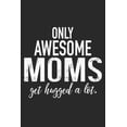 thumbnail image 1 of only awesome mom get hugged a lot : Perfect For Mother's Day Gifts, Mummy, stepmother, Grandmother - Moms Memoirs Log, Daily Routine book for mom (6x9 120 pages)) (Paperback), 1 of 1