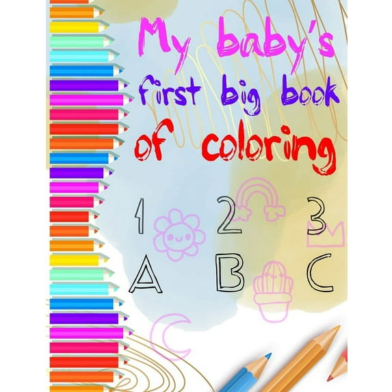 my baby's first big coloring book 123 abc: My First Big Book of Easy Educational Coloring Pages of numbers and Animal Le, (Paperback)