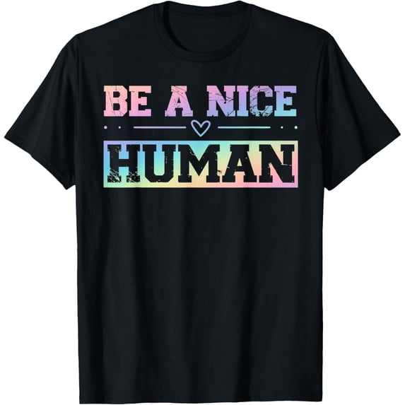 be a nice human T-Shirt men and women can wear, black, white, gifts