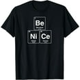 thumbnail image 1 of be nice funny periodic table chemistry Funny Creative Graphic T-Shirt, 1 of 3