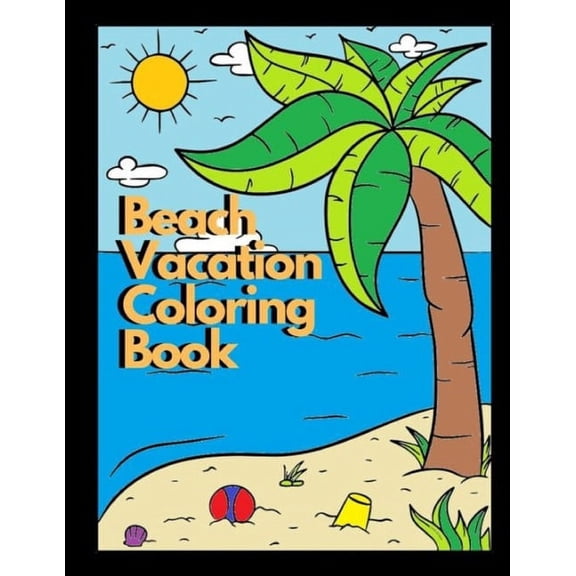 beach vacation COLORING BOOK : Beach vacation Coloring Book: An Adult Coloring Book Featuring Fun and Relaxing Beach Vacation Scenes, Peaceful Ocean Landscapes and Beautiful Summer Designs (Paperback)