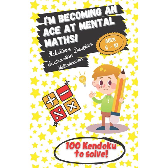 I'm becoming an Ace at Mental Maths! - Ages 6-10 - Addition, Subtraction, Multiplication, Division - 100 Kendoku to solv, (Paperback)
