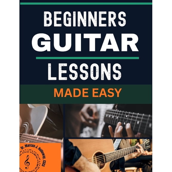 beginners guitar lessons made easy: A Complete Step-by-Step Guide for Absolute Beginners, (Paperback)
