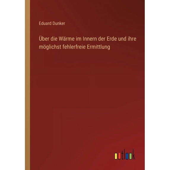 Über Die Wärme Im Innern Der Erde Und Ihre Möglichst Fehlerfreie Ermittlung (German Edition) - 9783368246723