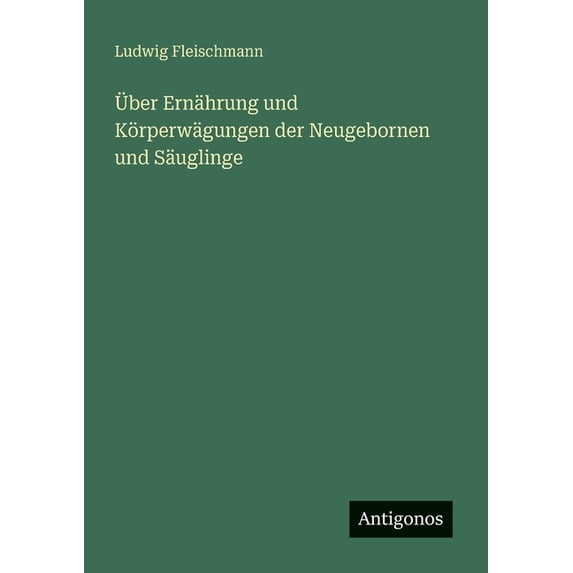 Ãber Ernährung und Körperwägungen der Neugebornen und Säuglinge, (Paperback)