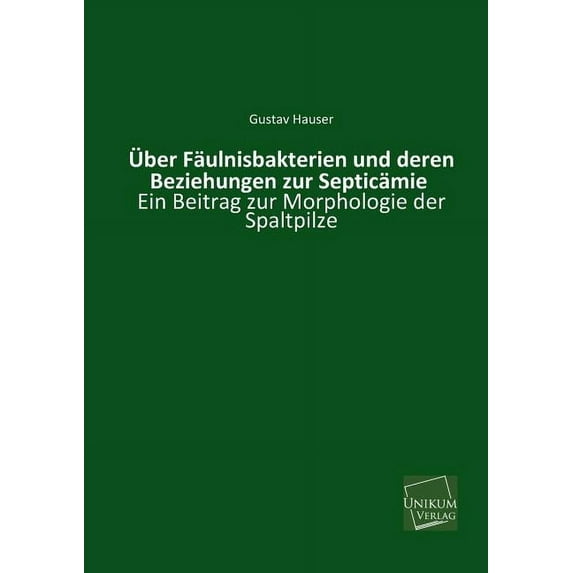Uber Faulnisbakterien Und Deren Beziehungen Zur Septicamie (Paperback)