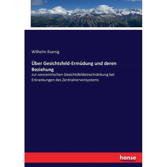 Ãber Gesichtsfeld-Ermüdung und deren Beziehung: zur concentrischen Gesichtsfeldeinschränkung bei Erkrankungen des Zentra, (Paperback)