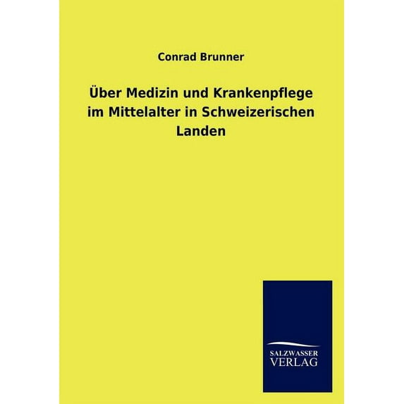 Über Medizin und Krankenpflege im Mittelalter in Schweizerischen Landen (Paperback)