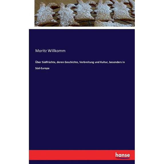 Über Südfrüchte, deren Geschichte, Verbreitung und Kultur, besonders in Süd-Europa, (Paperback)