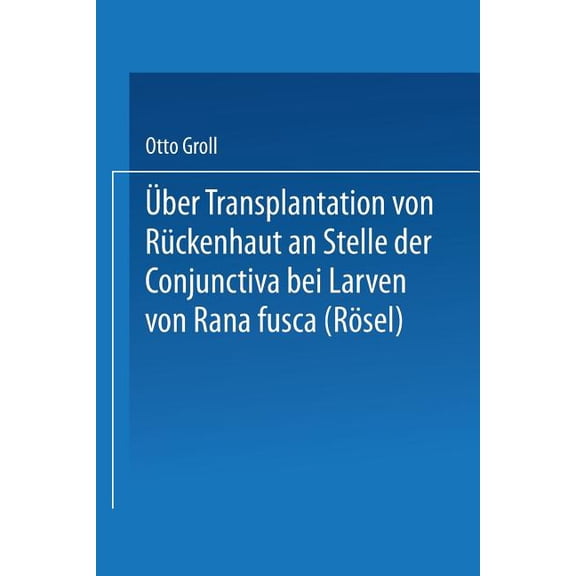 ber Transplantation Von Rckenhaut an Stelle Der Conjunctiva Bei Larven Von Rana Fusca (Rsel), (Paperback)