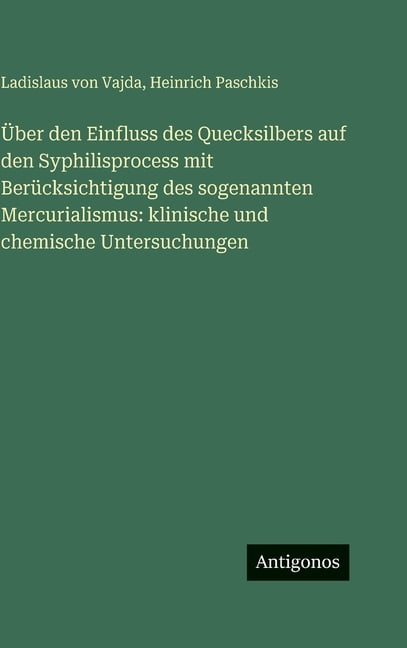 Über den Einfluss des Quecksilbers auf den Syphilisprocess mit Berücksichtigung des sogenannten Mercurialismus: klinisch, (Hardcover)