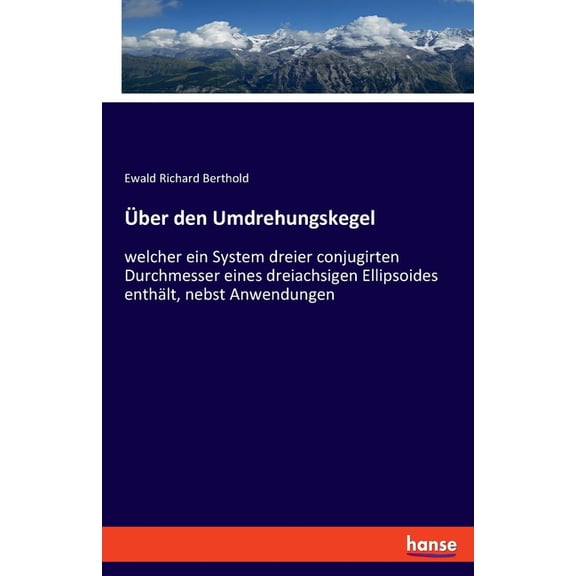 ber den Umdrehungskegel: welcher ein System dreier conjugirten Durchmesser eines dreiachsigen Ellipsoides enthlt, nebs, (Paperback)