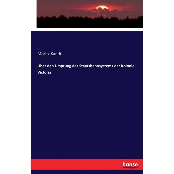 Ãber den Ursprung des Staatsbahnsystems der Kolonie Victoria, (Paperback)