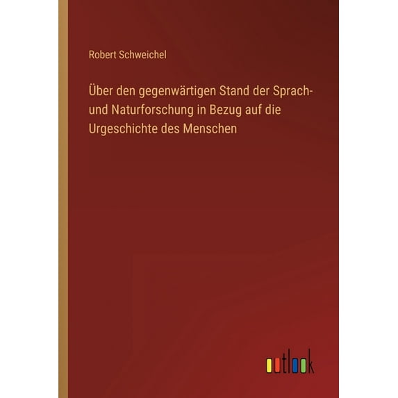 Über den gegenwärtigen Stand der Sprach- und Naturforschung in Bezug auf die Urgeschichte des Menschen (Paperback)